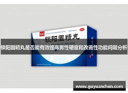 锁阳固精丸是否能有效提高男性硬度和改善性功能问题分析